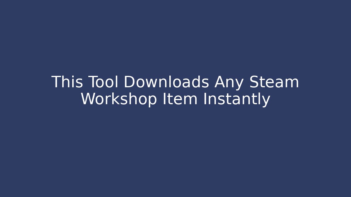 This Tool Downloads Any Steam Workshop Item Instantly