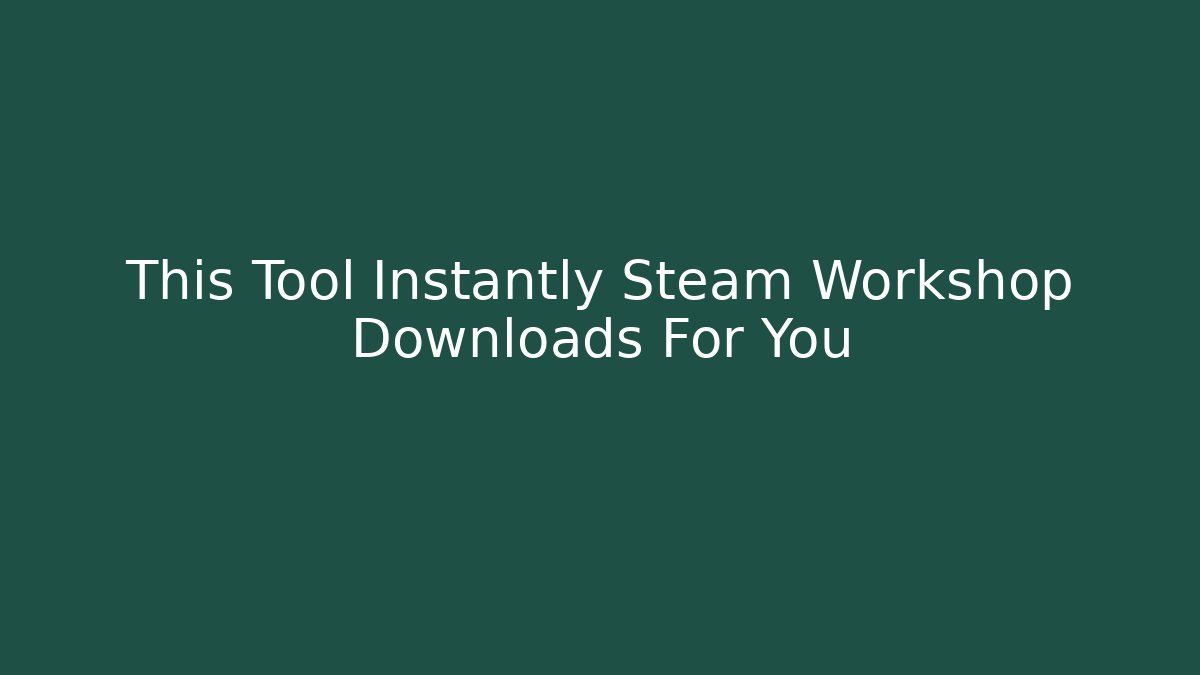 This Tool Instantly Steam Workshop Downloads For You