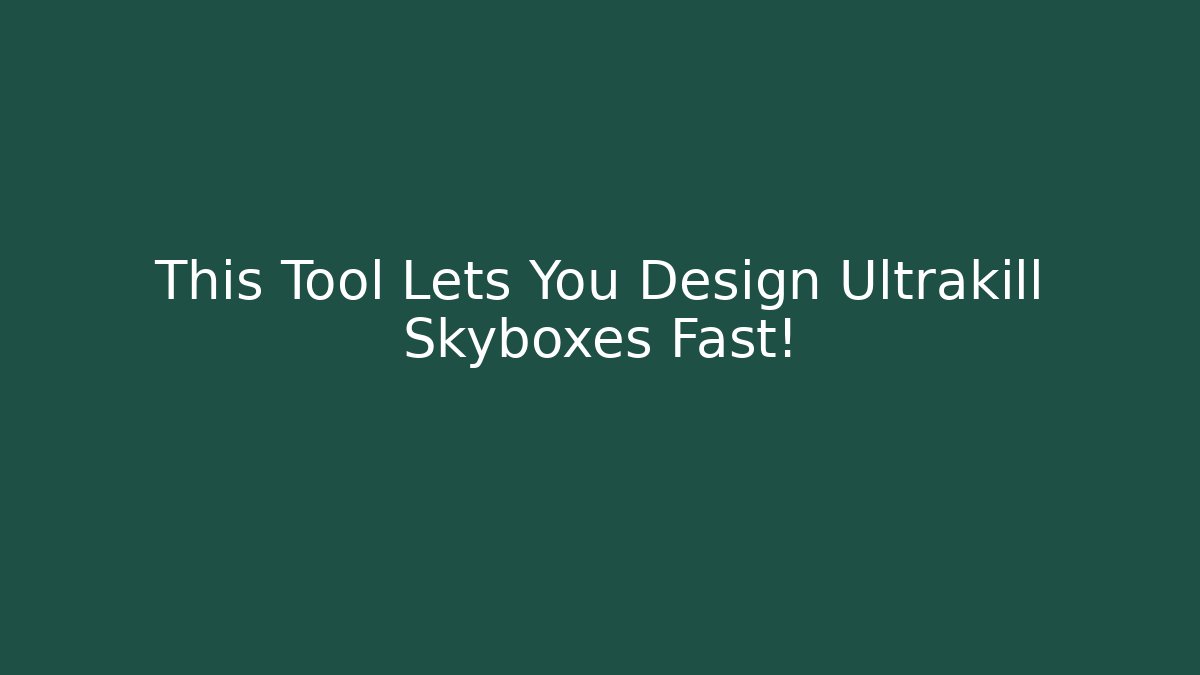 This Tool Lets You Design Ultrakill Skyboxes Fast!