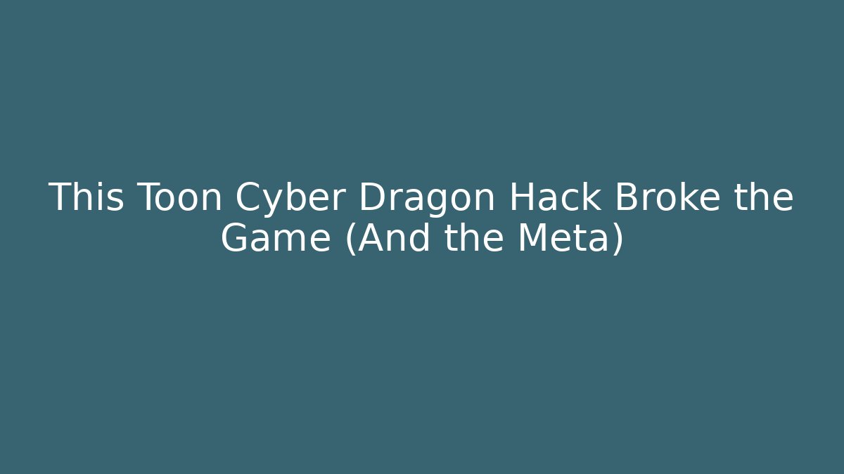 This Toon Cyber Dragon Hack Broke the Game (And the Meta)