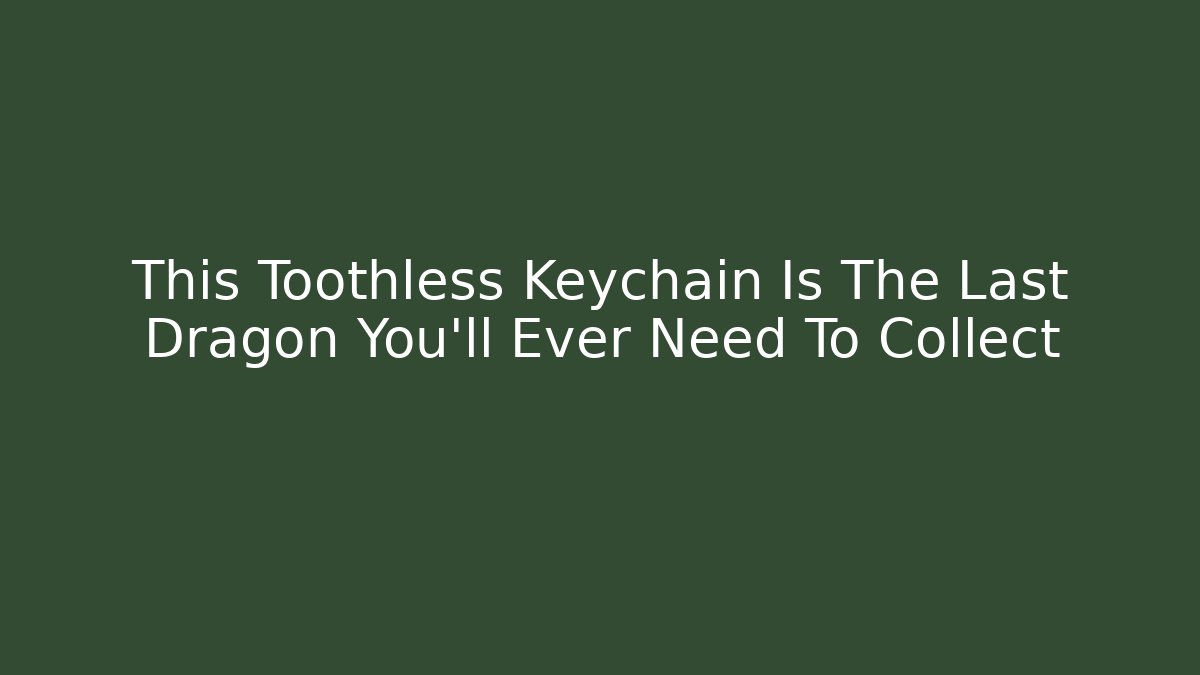 This Toothless Keychain Is The Last Dragon You'll Ever Need To Collect