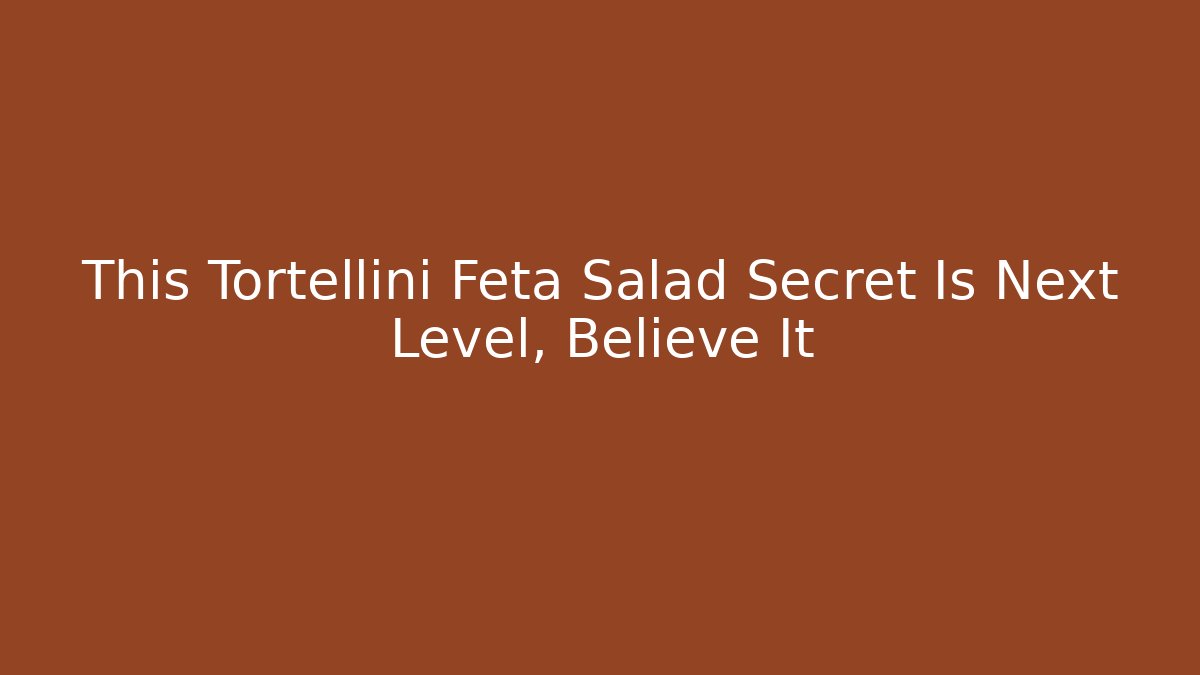This Tortellini Feta Salad Secret Is Next Level, Believe It