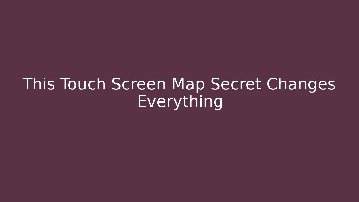 This Touch Screen Map Secret Changes Everything