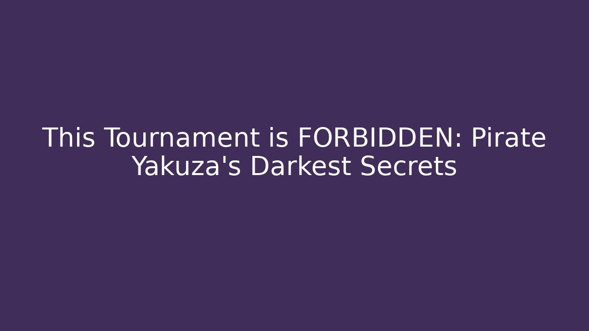 This Tournament is FORBIDDEN: Pirate Yakuza's Darkest Secrets - Critter Realm