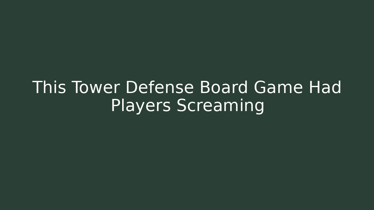This Tower Defense Board Game Had Players Screaming