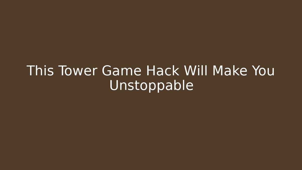 This Tower Game Hack Will Make You Unstoppable
