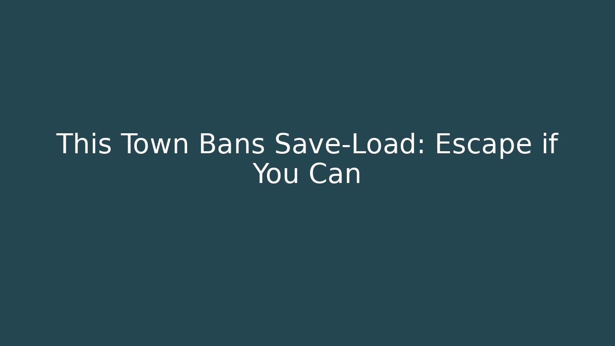 This Town Bans Save-Load: Escape if You Can