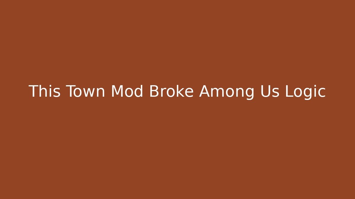 This Town Mod Broke Among Us Logic