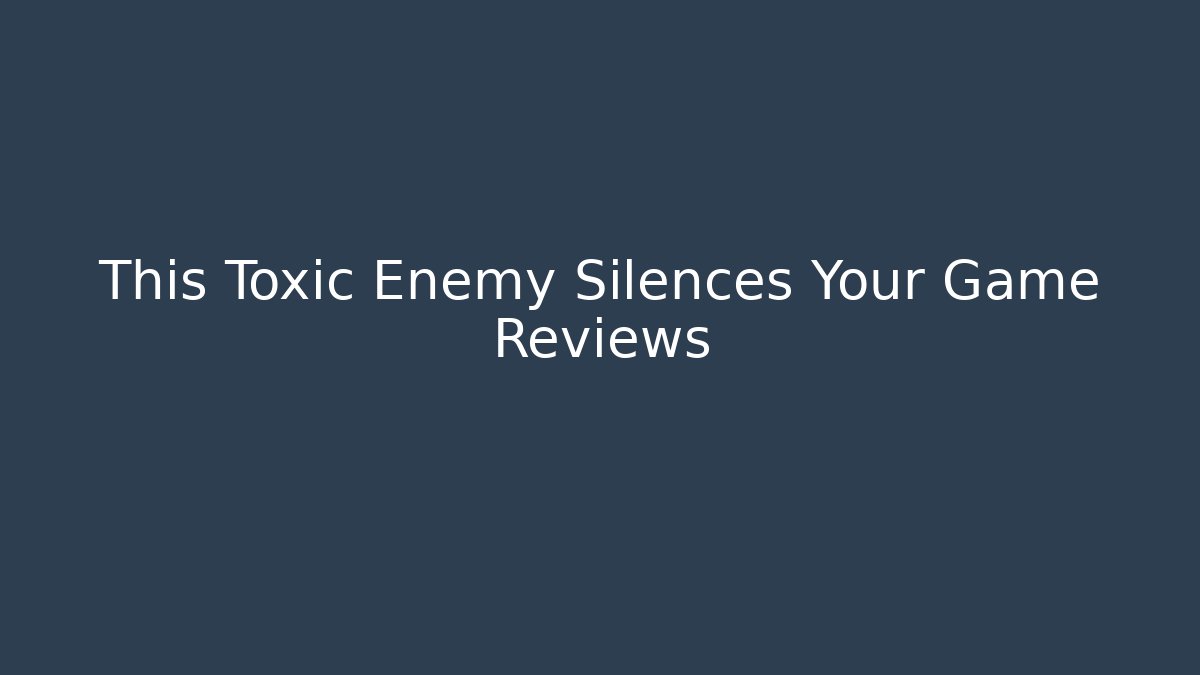This Toxic Enemy Silences Your Game Reviews