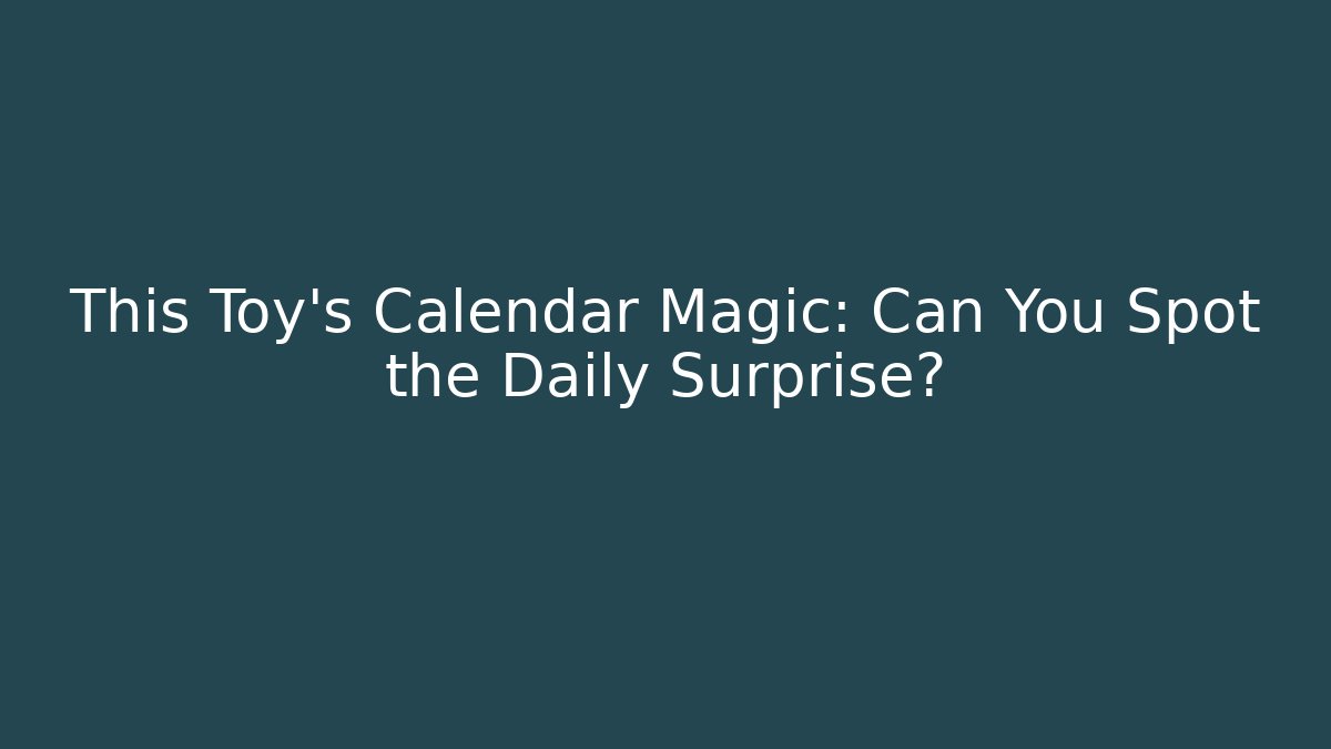 This Toy’s Calendar Magic: Can You Spot the Daily Surprise?