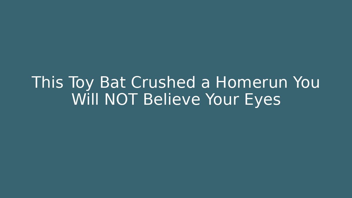 This Toy Bat Crushed a Homerun You Will NOT Believe Your Eyes