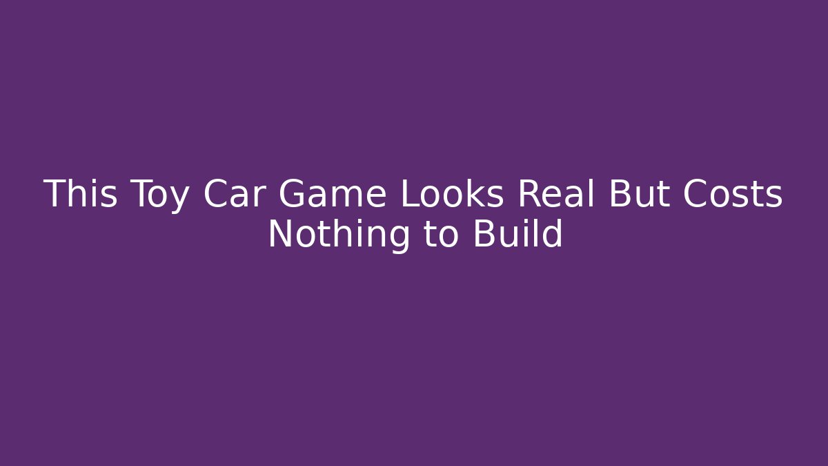 This Toy Car Game Looks Real But Costs Nothing to Build