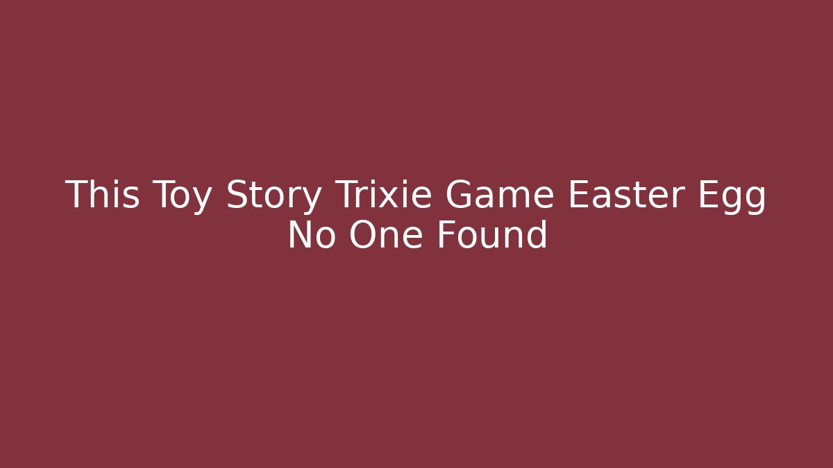 This Toy Story Trixie Game Easter Egg No One Found