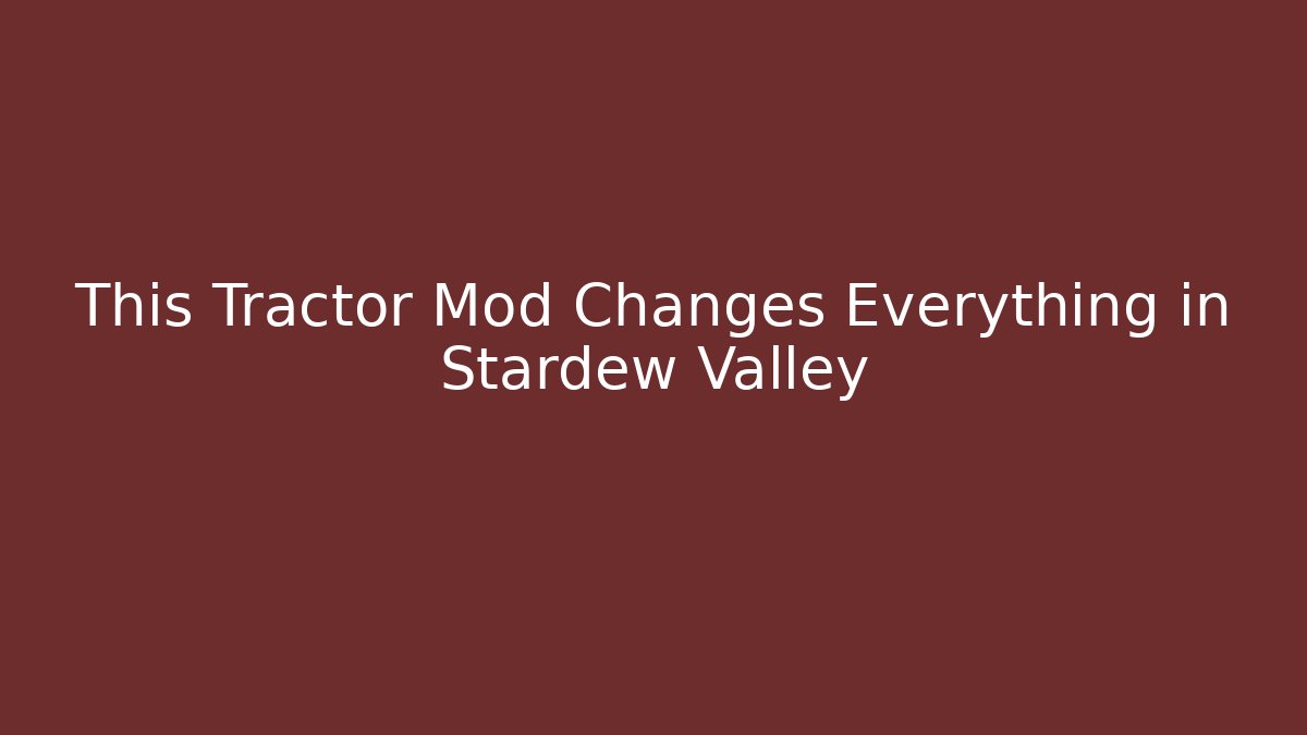 This Tractor Mod Changes Everything in Stardew Valley
