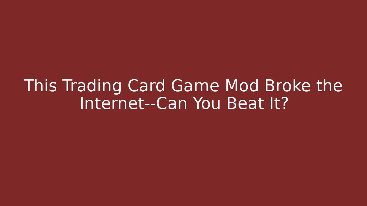 This Trading Card Game Mod Broke the Internet—Can You Beat It?