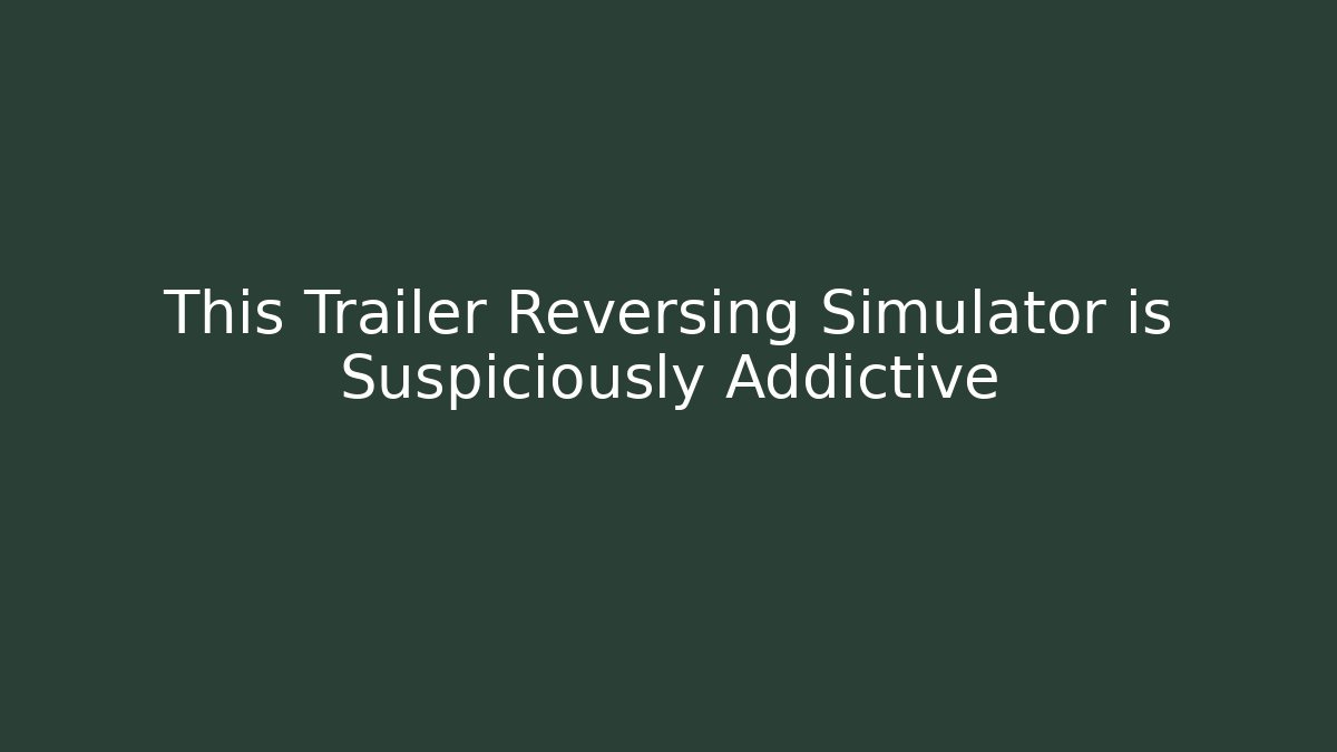 This Trailer Reversing Simulator is Suspiciously Addictive