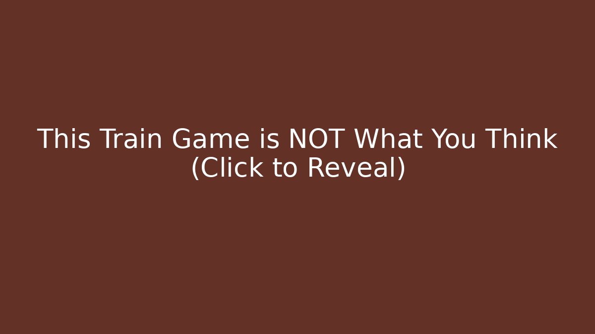 This Train Game is NOT What You Think (Click to Reveal)