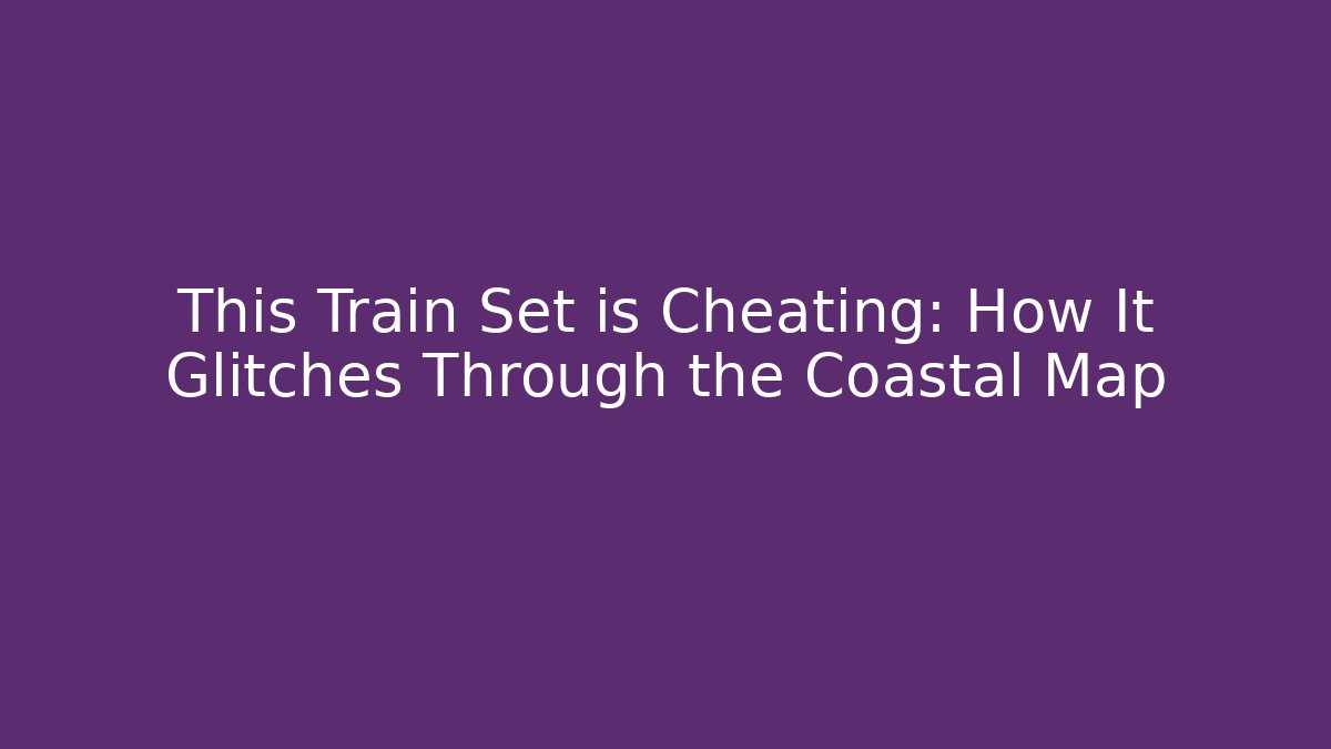 This Train Set is Cheating: How It Glitches Through the Coastal Map - Critter Realm