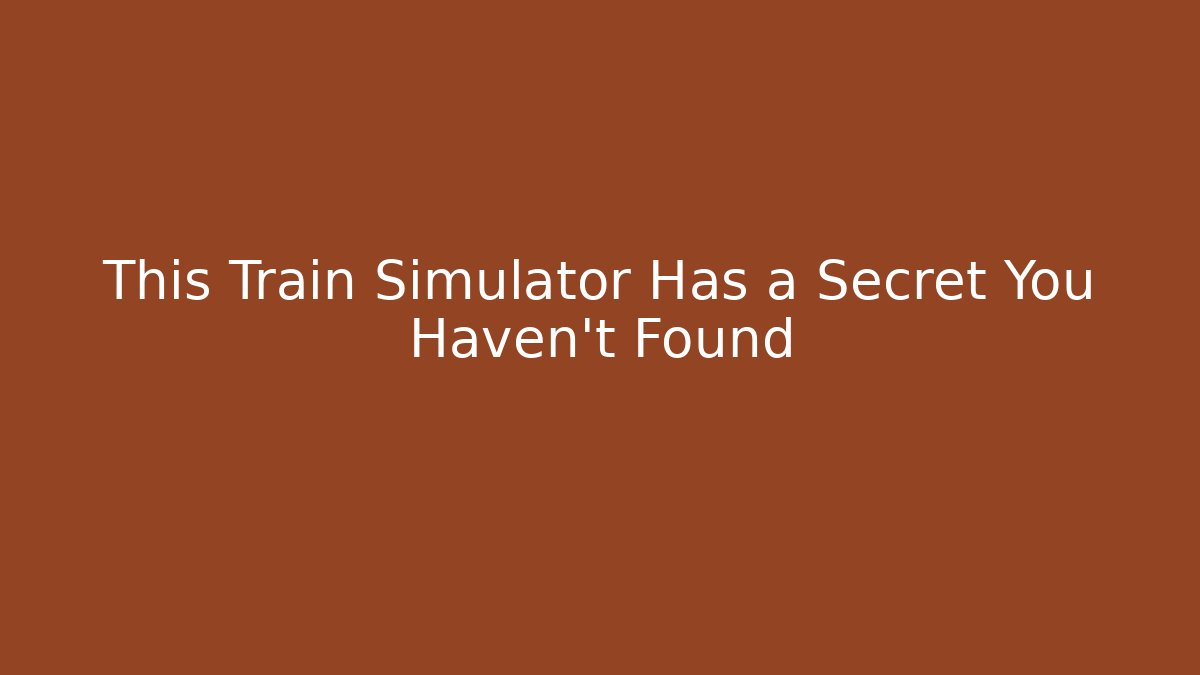 This Train Simulator Has a Secret You Haven't Found - Critter Realm