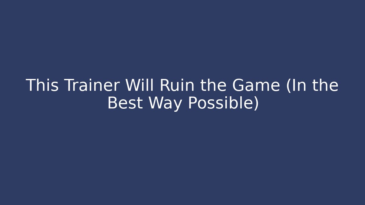 This Trainer Will Ruin the Game (In the Best Way Possible)