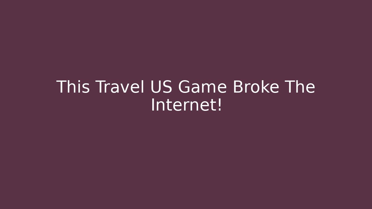 This Travel US Game Broke The Internet!