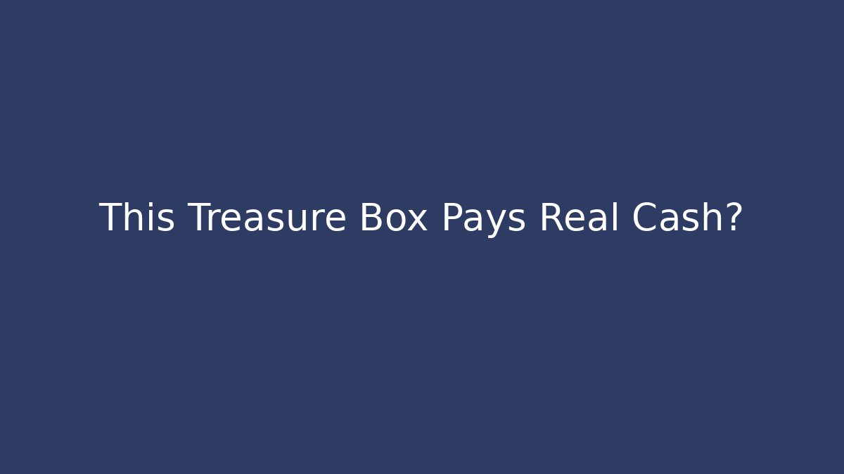 This Treasure Box Pays Real Cash?