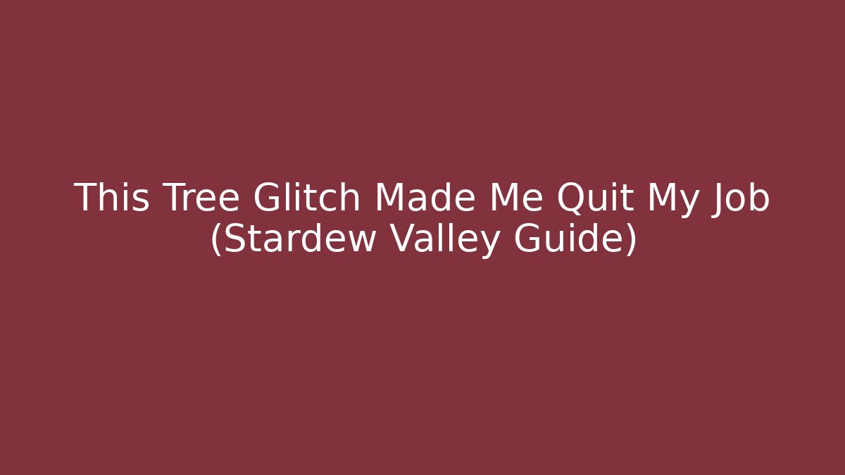 This Tree Glitch Made Me Quit My Job (Stardew Valley Guide) - Critter Realm