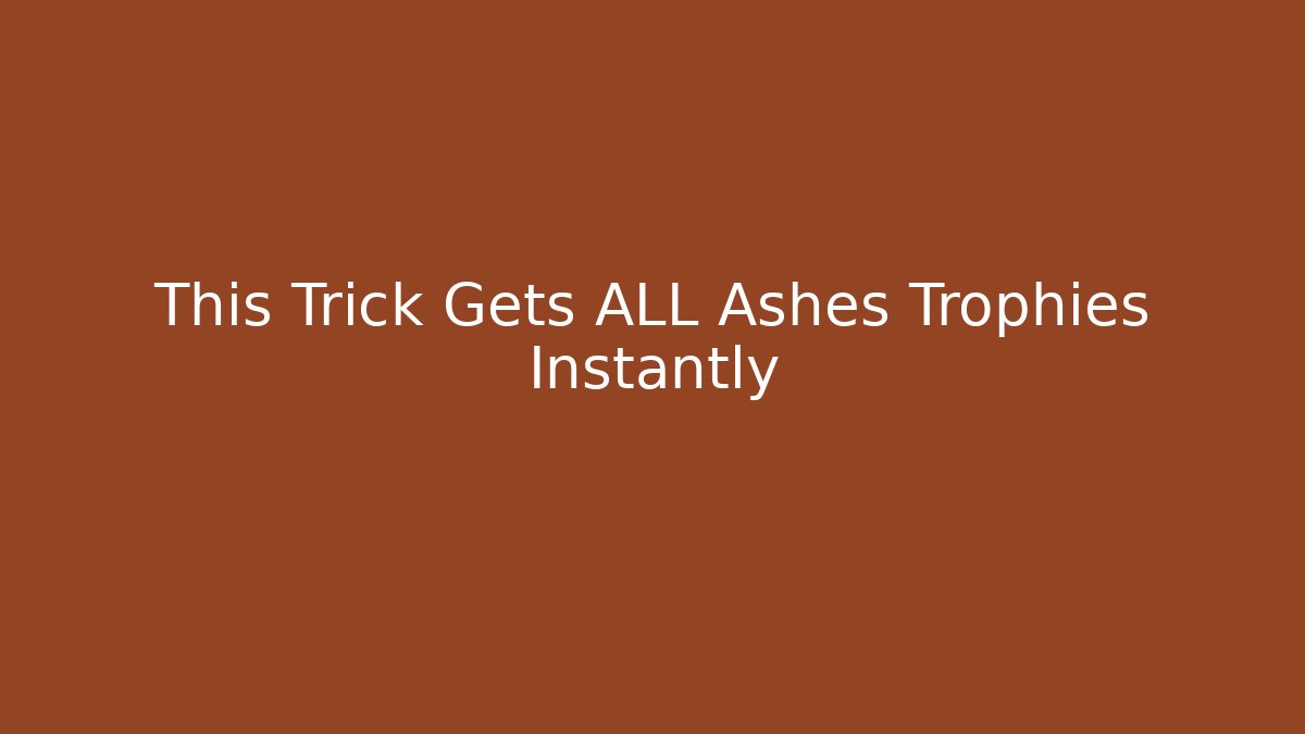 This Trick Gets ALL Ashes Trophies Instantly