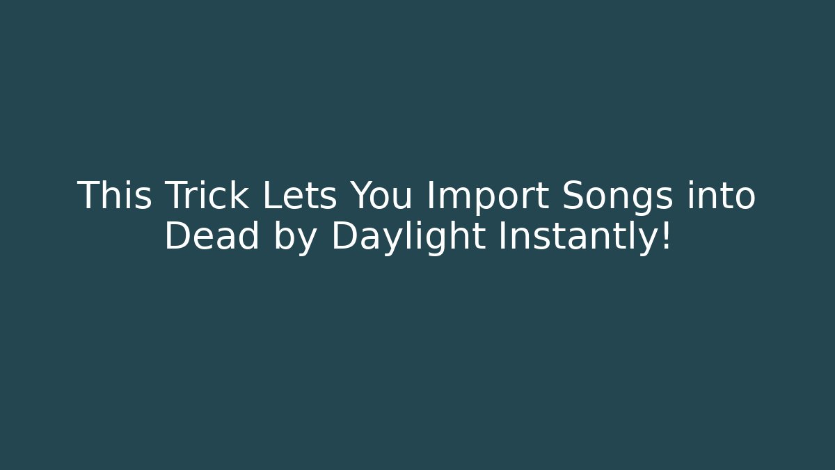 This Trick Lets You Import Songs into Dead by Daylight Instantly!