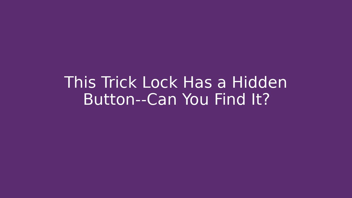 This Trick Lock Has a Hidden Button—Can You Find It?
