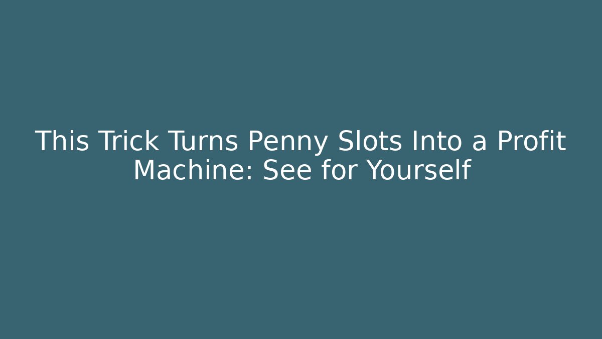 This Trick Turns Penny Slots Into a Profit Machine: See for Yourself