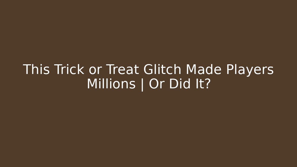 This Trick or Treat Glitch Made Players Millions | Or Did It?