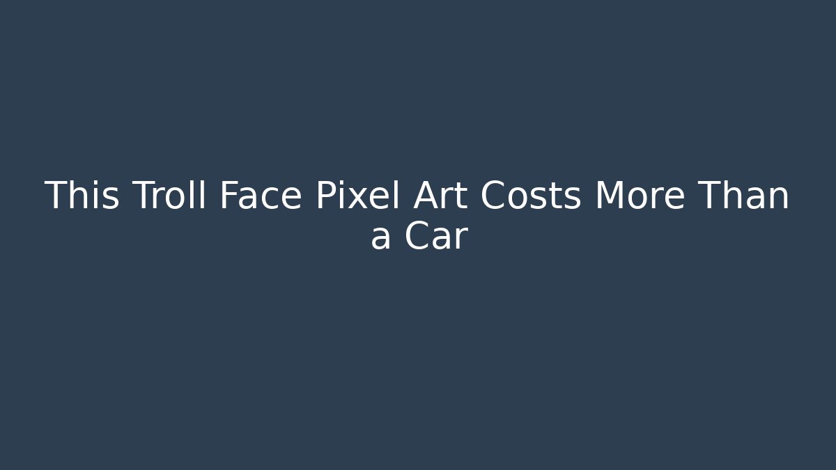 This Troll Face Pixel Art Costs More Than a Car