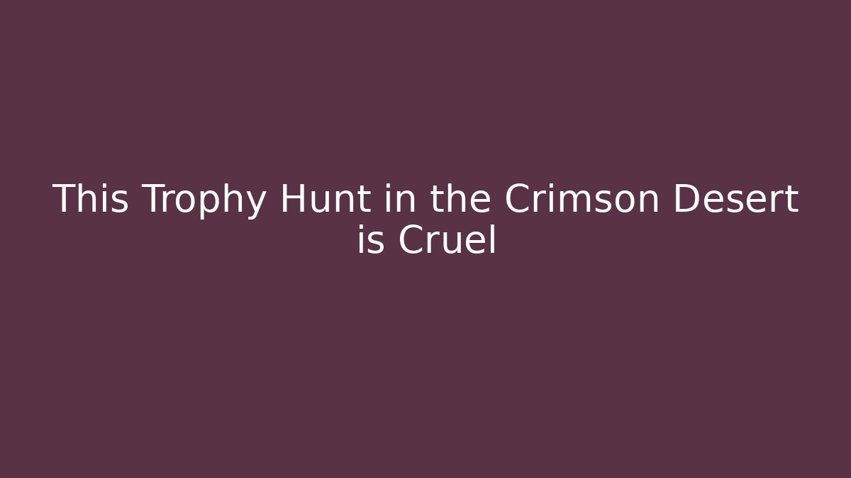 This Trophy Hunt in the Crimson Desert is Cruel - Critter Realm