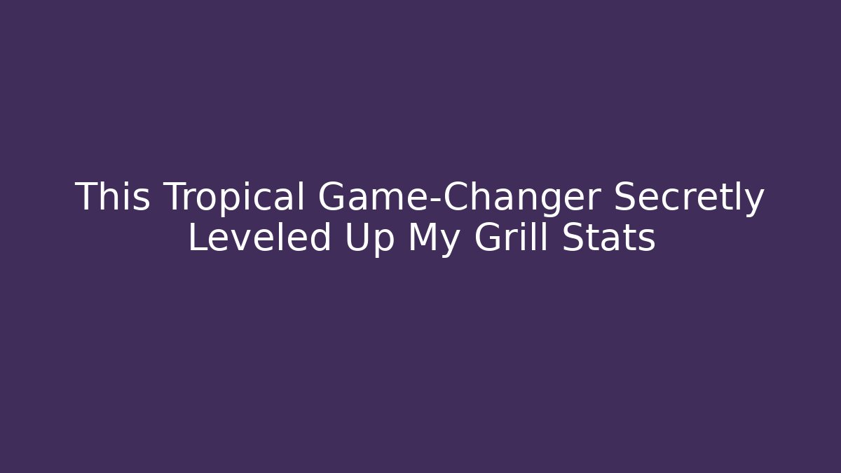 This Tropical Game-Changer Secretly Leveled Up My Grill Stats
