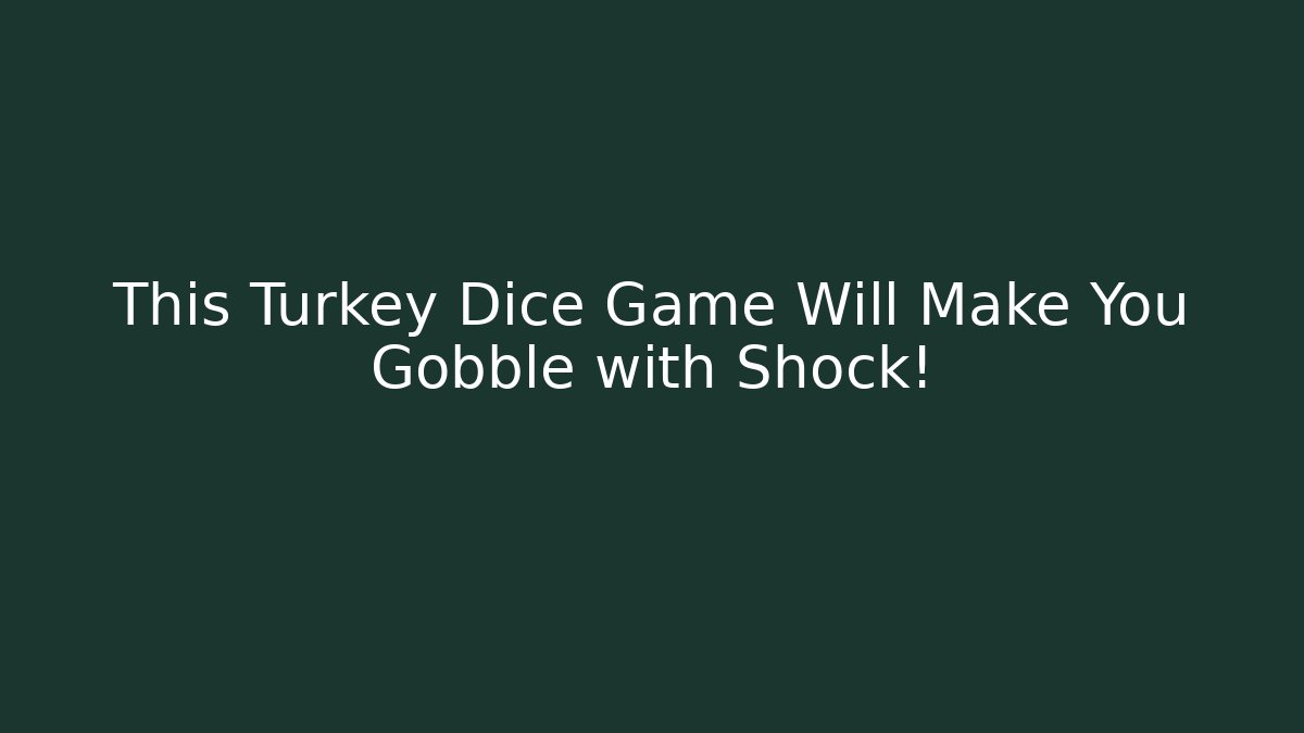 This Turkey Dice Game Will Make You Gobble with Shock!