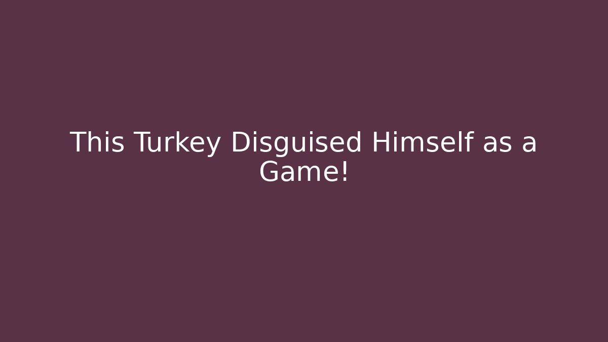 This Turkey Disguised Himself as a Game!
