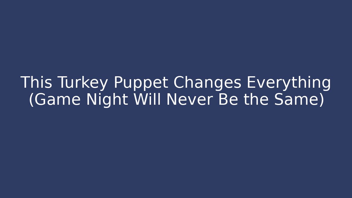 This Turkey Puppet Changes Everything (Game Night Will Never Be the Same)