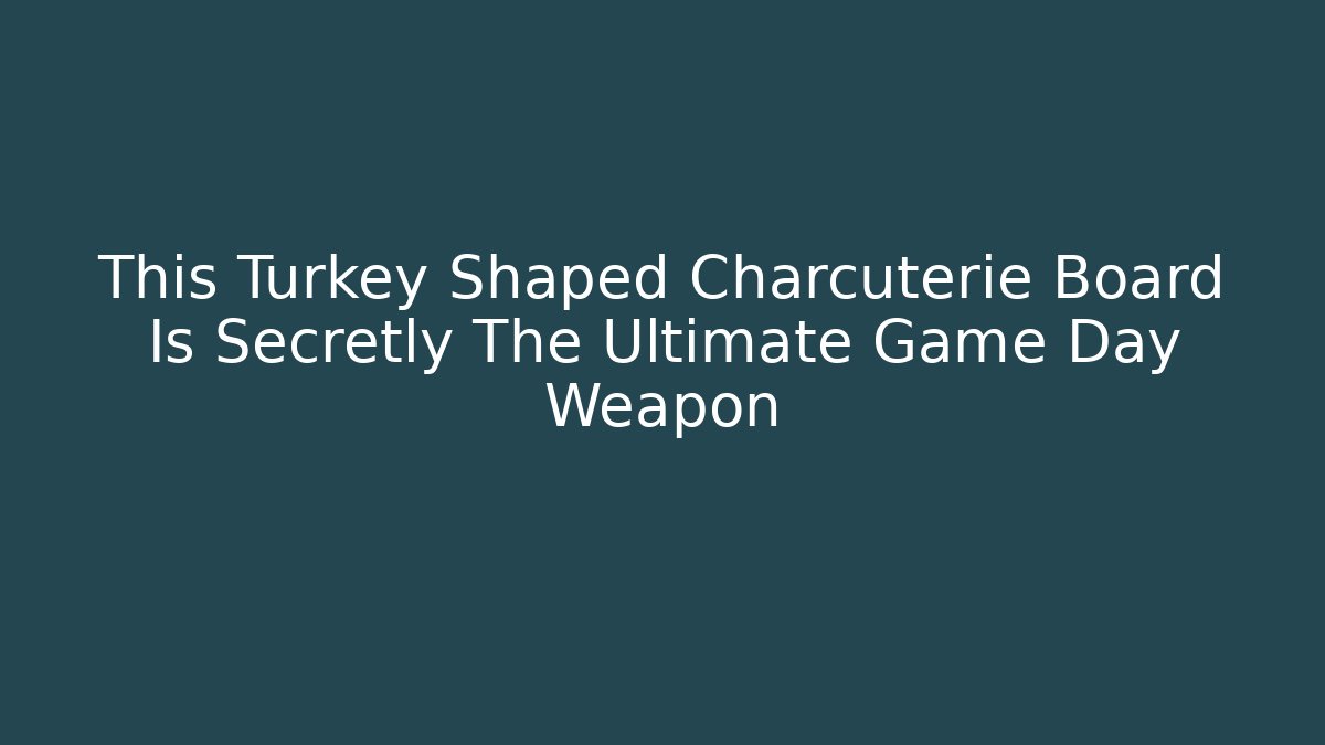 This Turkey Shaped Charcuterie Board Is Secretly The Ultimate Game Day Weapon