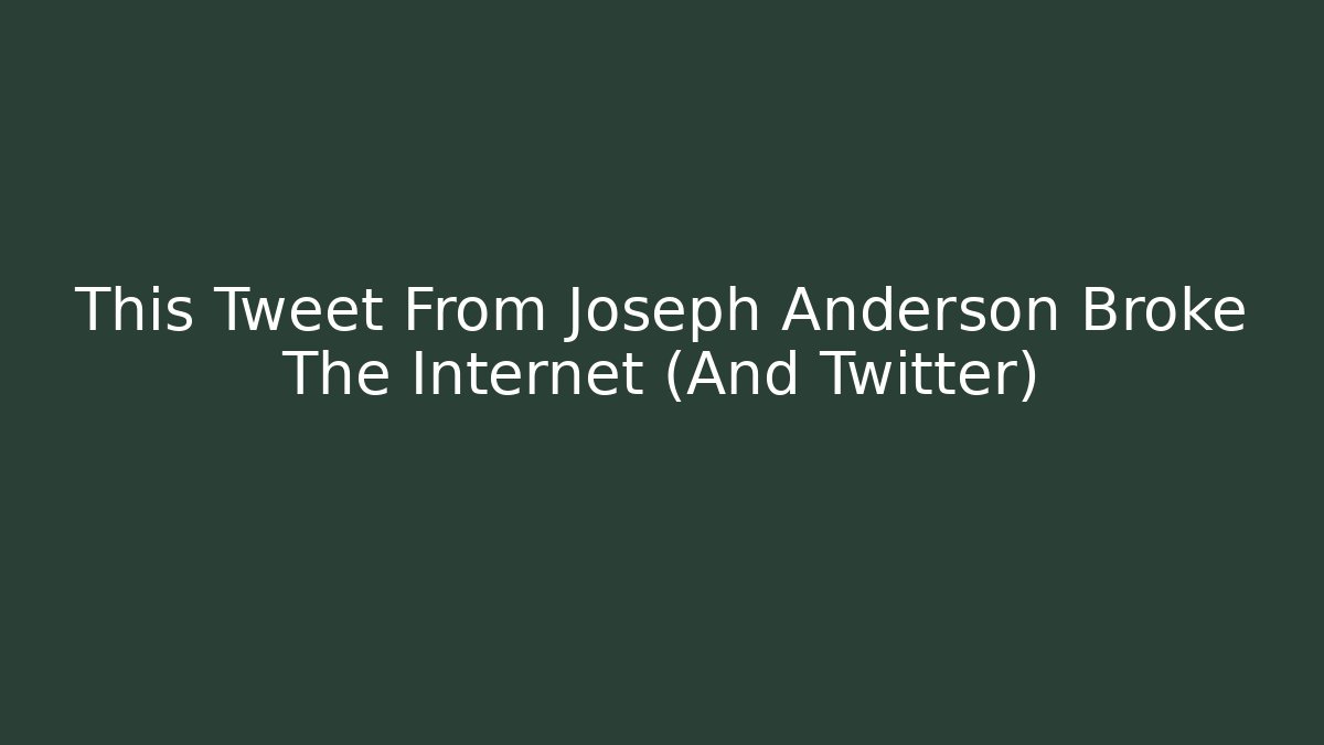 This Tweet From Joseph Anderson Broke The Internet (And Twitter)