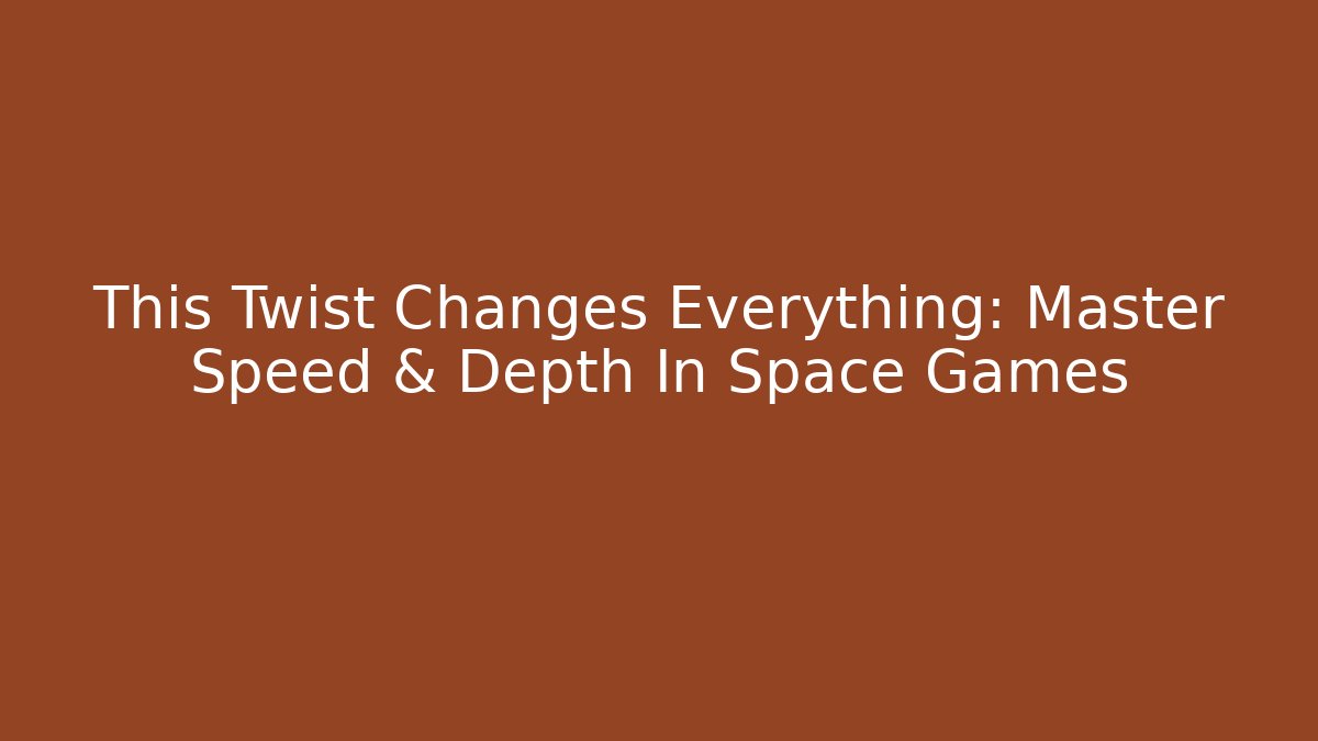 This Twist Changes Everything: Master Speed & Depth In Space Games