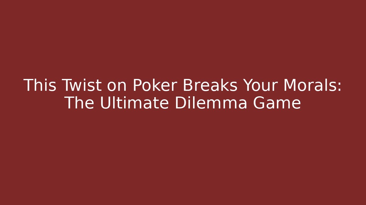 This Twist on Poker Breaks Your Morals: The Ultimate Dilemma Game