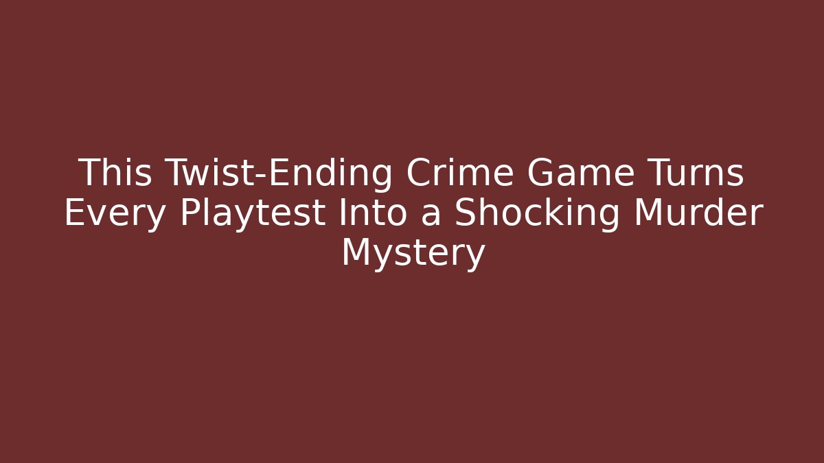 This Twist-Ending Crime Game Turns Every Playtest Into a Shocking Murder Mystery