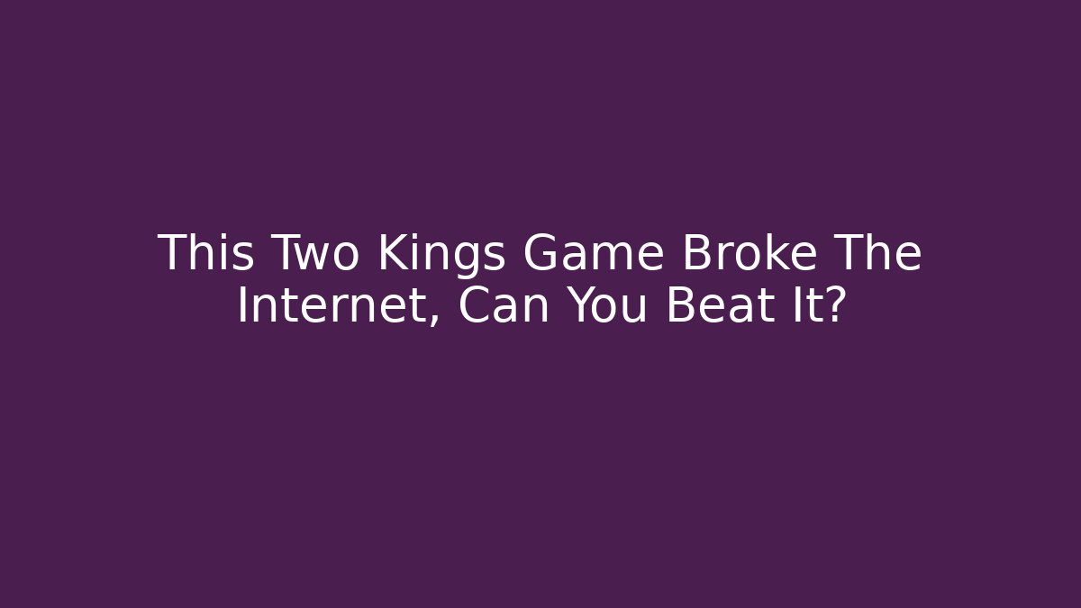 This Two Kings Game Broke The Internet, Can You Beat It?
