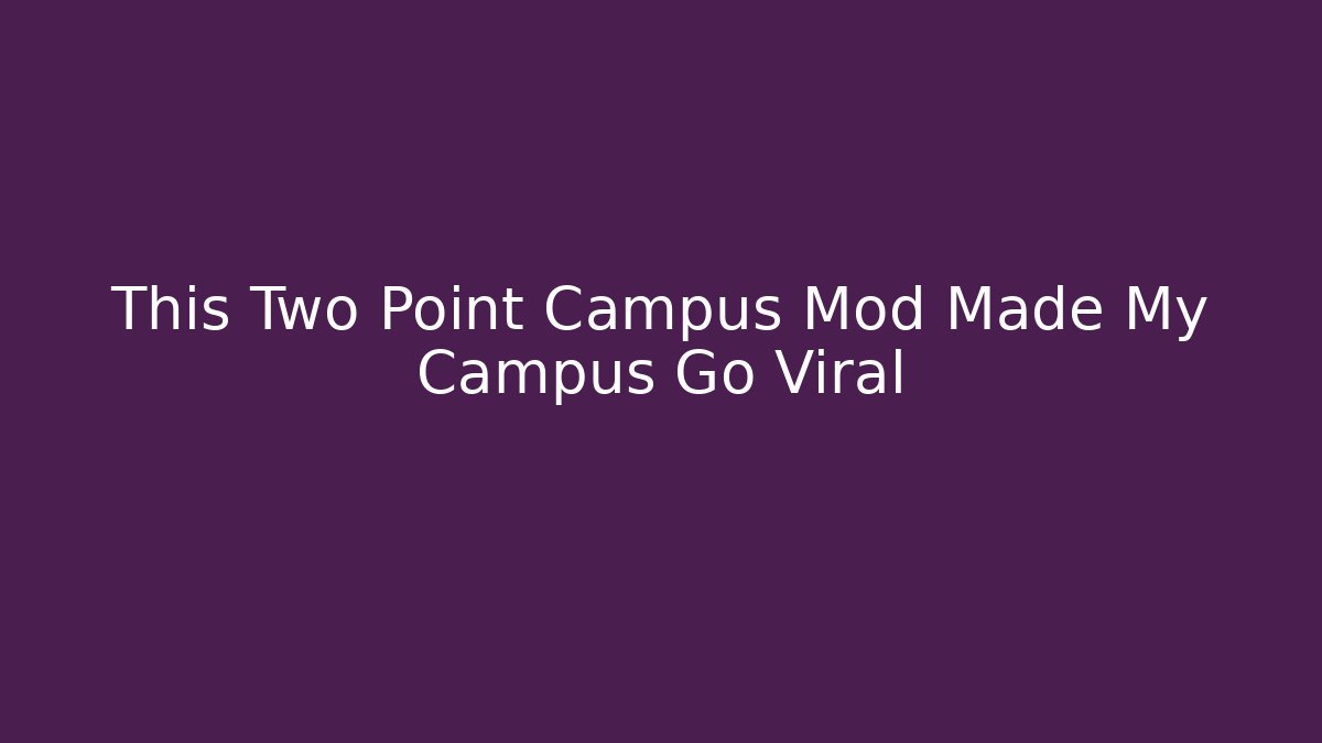 This Two Point Campus Mod Made My Campus Go Viral