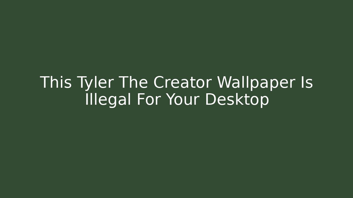 This Tyler The Creator Wallpaper Is Illegal For Your Desktop