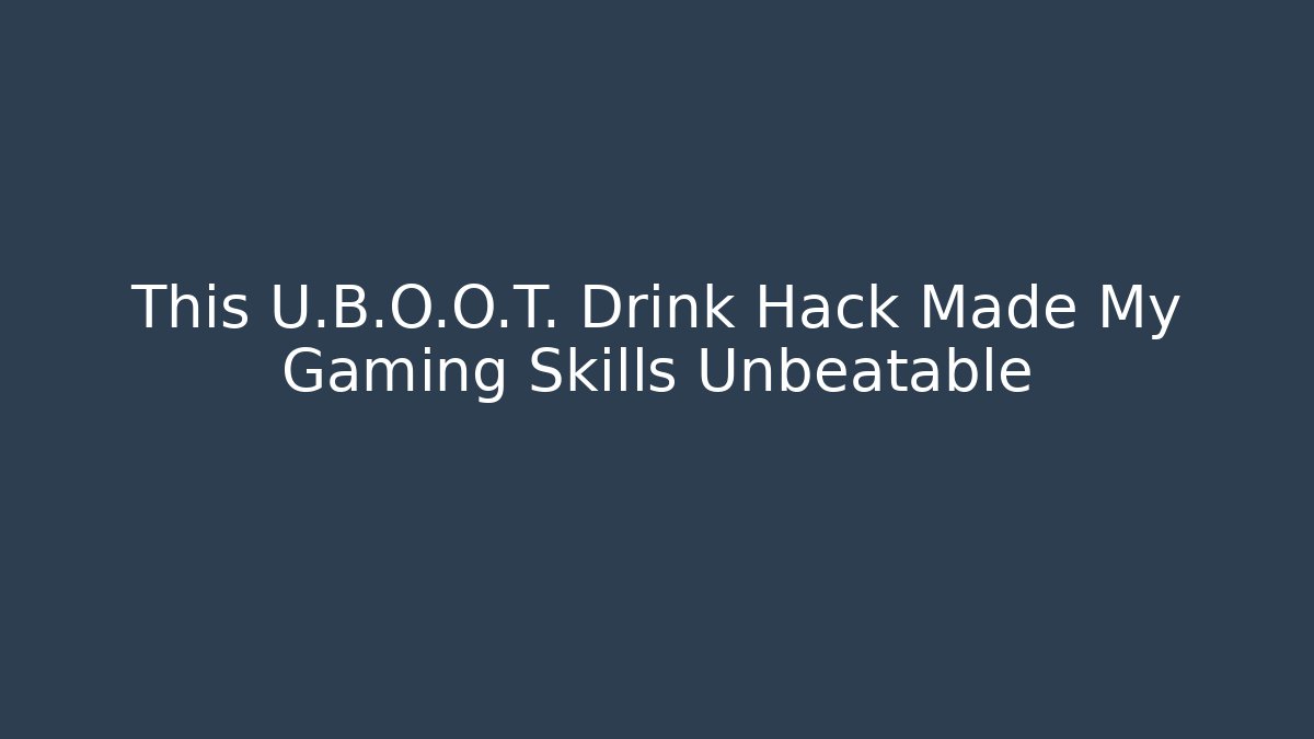 This U.B.O.O.T. Drink Hack Made My Gaming Skills Unbeatable