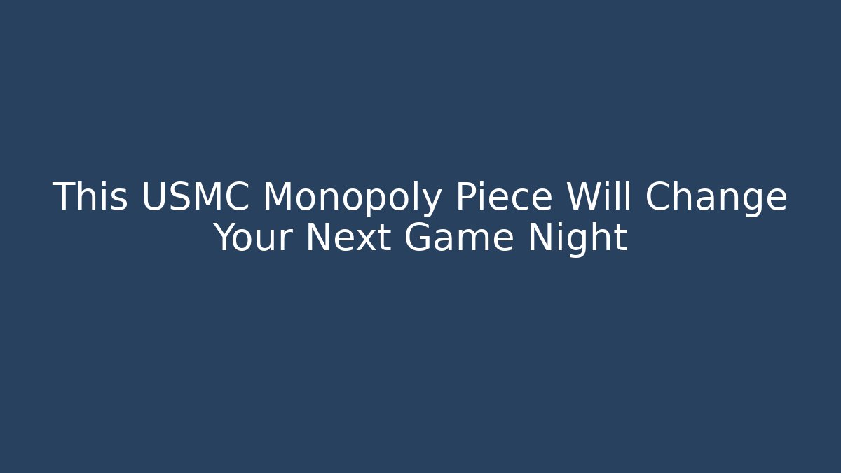 This USMC Monopoly Piece Will Change Your Next Game Night - Critter Realm