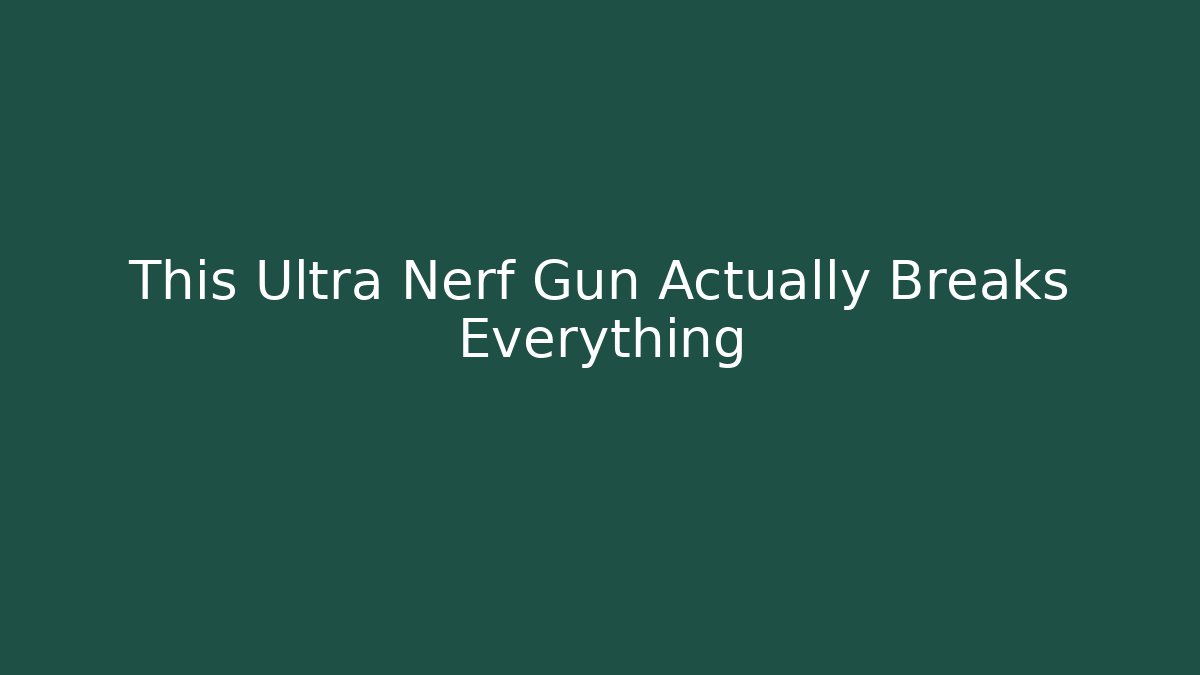 This Ultra Nerf Gun Actually Breaks Everything