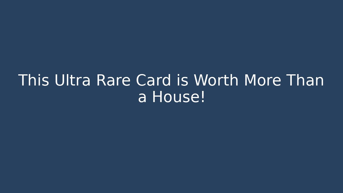 This Ultra Rare Card is Worth More Than a House!